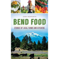 Bend Food: Stories of Local Farms and Kitchens