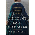Lincoln's Lady Spymaster: The Untold Story of the Abolitionist Southern Belle Who Helped Win the Civil War