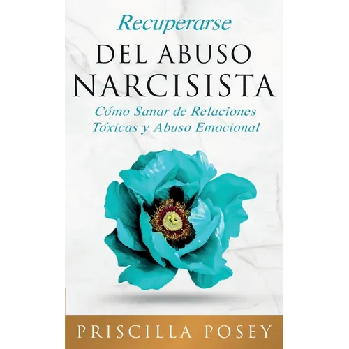 Recuperarse Del Abuso Narcisista: Cómo Sanar de Relaciones Tóxicas y Abuso Emocional (En Español/Spanish Version) (Spanish Edition)