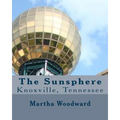 The Sunsphere in Knoxville, Tennessee: The 1982 World's Fair Monument to the Sun