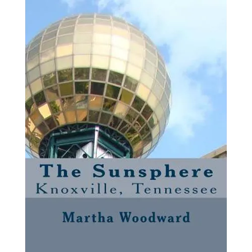 The Sunsphere in Knoxville, Tennessee: The 1982 World's Fair Monument to the Sun