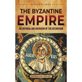 The Byzantine Empire: An Enthralling Overview of the Byzantium