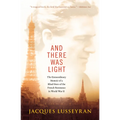 And There Was Light: The Extraordinary Memoir of a Blind Hero of the French Resistance in World War II