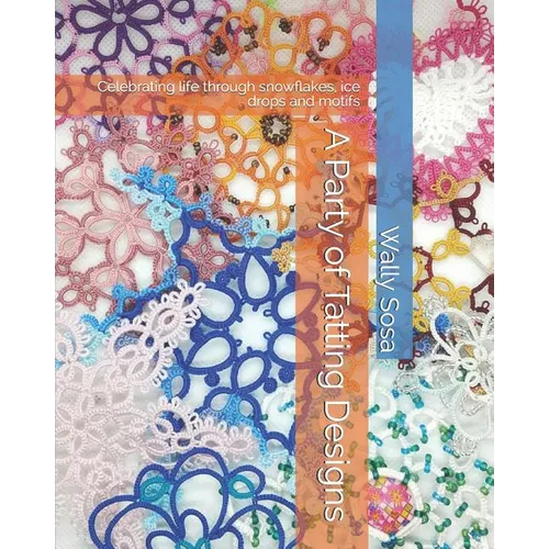 A Party of Tatting Designs: Celebrating life through snowflakes, ice drops and motifs