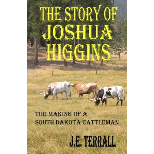 The Story of Joshua Higgins: The Making of a South Dakota Cattleman