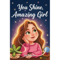 You Shine, Amazing Girl: A Collection of Inspiring Stories about Kindness, Confidence, and Self-Esteem