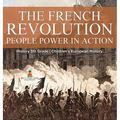 The French Revolution: People Power in Action - History 5th Grade Children's European History