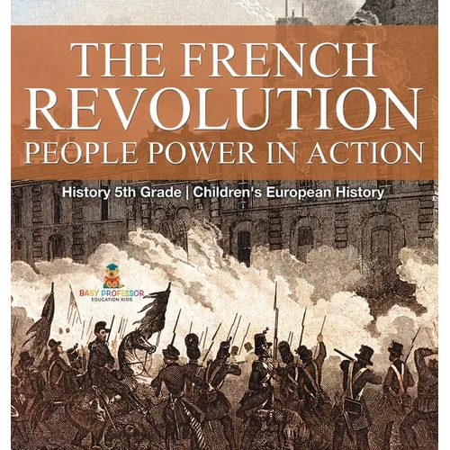 The French Revolution: People Power in Action - History 5th Grade Children's European History
