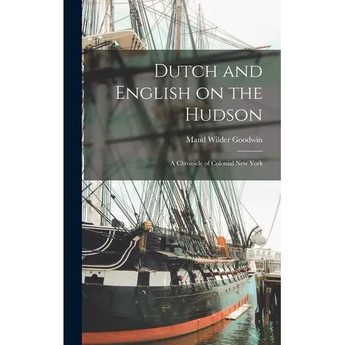 Dutch and English on the Hudson: A Chronicle of Colonial New York