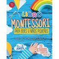 El Libro Montessori Para Bebés y Niños Pequeños: 200 actividades creativas para hacer en casa - Crecer de forma consciente y lúdica al mismo tiempo qu
