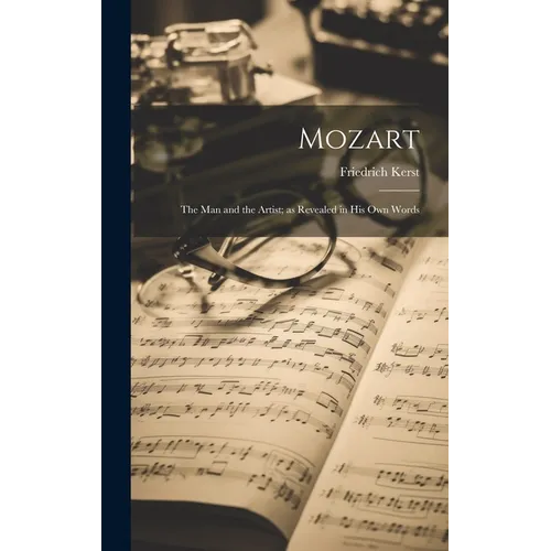 Mozart: The Man and the Artist; as Revealed in His Own Words
