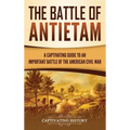 The Battle of Antietam: A Captivating Guide to an Important Battle of the American Civil War