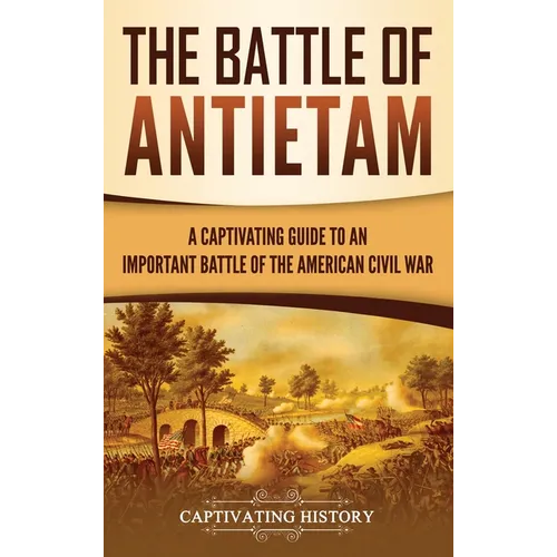 The Battle of Antietam: A Captivating Guide to an Important Battle of the American Civil War