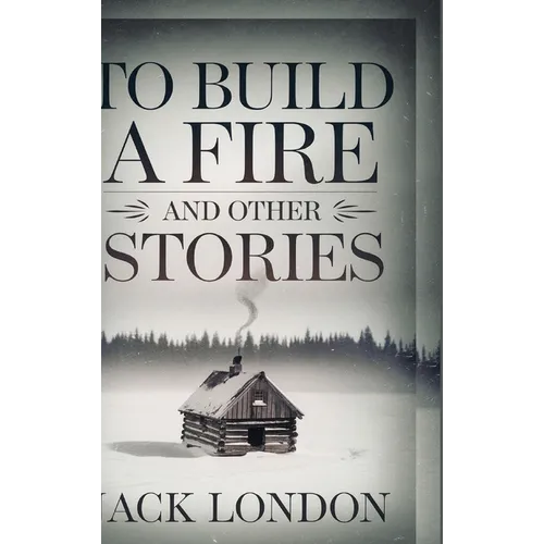 To Build a Fire and Other Stories