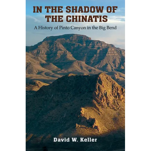 In the Shadow of the Chinatis: A History of Pinto Canyon in the Big Bend