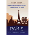 Paris: Free Things to Do: The Freebies and Discounts Travel Guide to Paris