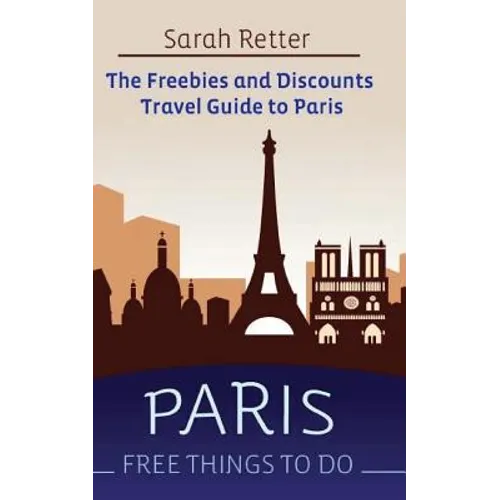 Paris: Free Things to Do: The Freebies and Discounts Travel Guide to Paris