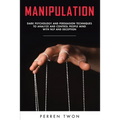 Manipulation: Dark psychology and persuasion techniques to analyze and control people mind with NLP and deception