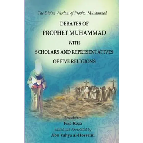 The Divine Wisdom of Prophet Muhammad: Debates of Prophet Muhammad with scholars and representatives of five religions