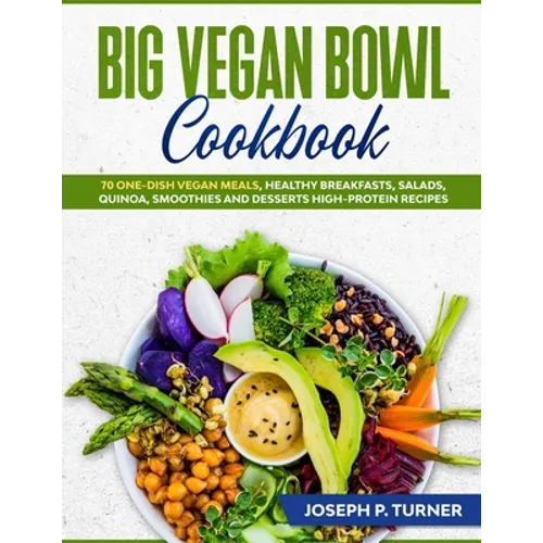 Big Vegan Bowl Cookbook: 70 One-Dish Vegan Meals, Healthy Breakfasts, Salads, Quinoa, Smoothies and Desserts High-protein Recipes (with picture
