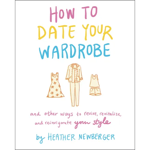 How to Date Your Wardrobe: And Other Ways to Revive, Revitalize, and Reinvigorate Your Style