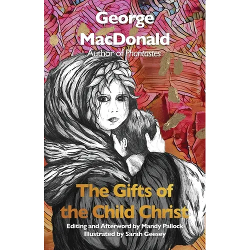 The Gifts of the Child Christ (Annotated and Illustrated): A Classic Christmas tale, Gently Updated for Today's Readers