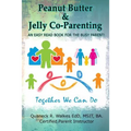 Peanut Butter & Jelly Co-Parenting: An Easy Read for the Busy Co-Parent!