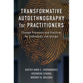 Transformative Autoethnography for Practitioners: Change Processes and Practices for Individuals and Groups