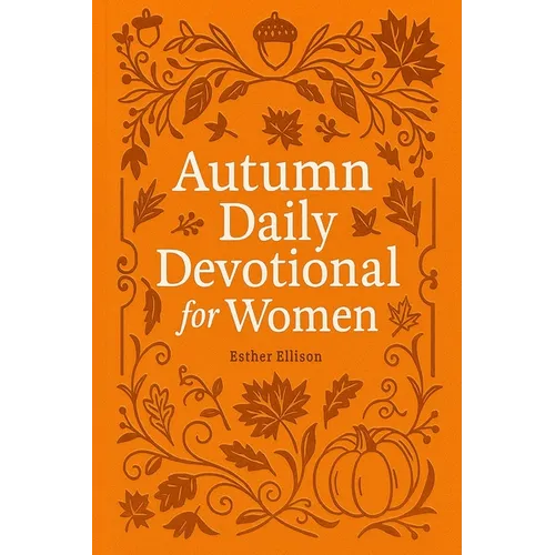 Autumn Daily Devotional for Women: 40 Devotions of Gratitude and Joy in the Beautiful Fall Harvest Season
