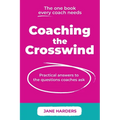 Coaching The Crosswind: Practical answers to the questions coaches ask