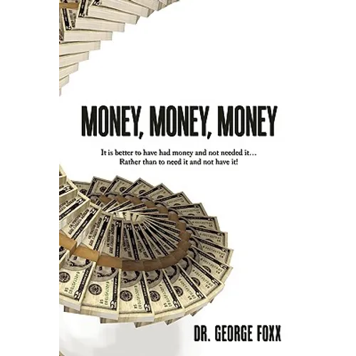 Money, Money, Money: It is better to have had money and not needed it... Rather than to need it and not have it!