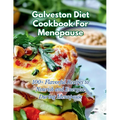 Galveston Diet Cookbook For Menopause: 100+ Flavorful Recipes to Nourish and Energize During Menopause