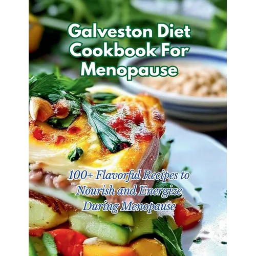 Galveston Diet Cookbook For Menopause: 100+ Flavorful Recipes to Nourish and Energize During Menopause