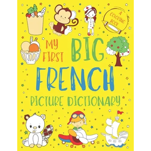 My First Big French Picture Dictionary: Two in One: Dictionary and Coloring Book - Color and Learn the Words - French Book for Kids with Translation a