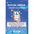 Viral Social Media Growth Blueprint: Proven Methods to Build Your Brand and Generate Revenue on Facebook, TikTok, Instagram, X(Twitter) and YouTube an