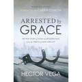 Arrested By Grace: The True Story of Death and Resurrection from the Streets of New York City