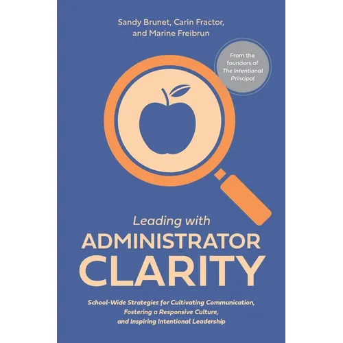 Leading with Administrator Clarity: School-Wide Strategies for Cultivating Communication, Fostering a Responsive Culture, and Inspiring Intentional Le