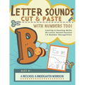 Letter Sounds Cut & Paste with Numbers Too!: A Preschool and Kindergarten Educational Readiness Workbook for Alphabet Letter Sound Recognition, Number