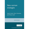 New Woman Strategies: Sarah Grand, Olive Schreiner, and Mona Caird