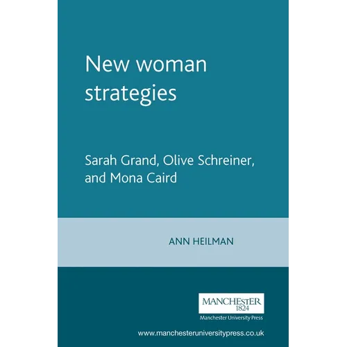 New Woman Strategies: Sarah Grand, Olive Schreiner, and Mona Caird