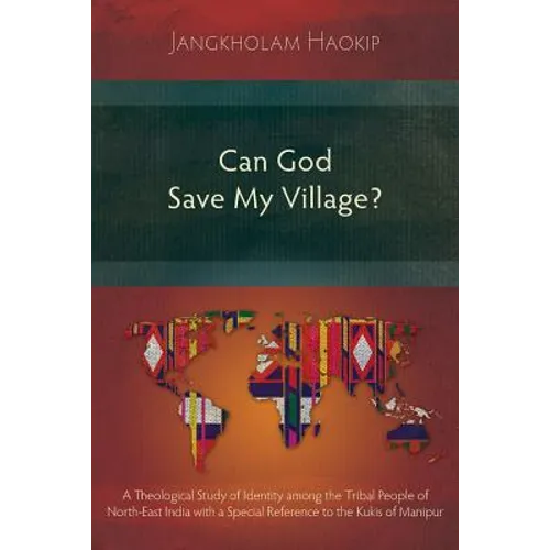 Can God Save My Village?: A Theological Study of Identity among the Tribal People of North-East India with a Special Reference to the Kukis of Manipur