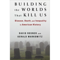 Building the Worlds That Kill Us: Disease, Death, and Inequality in American History