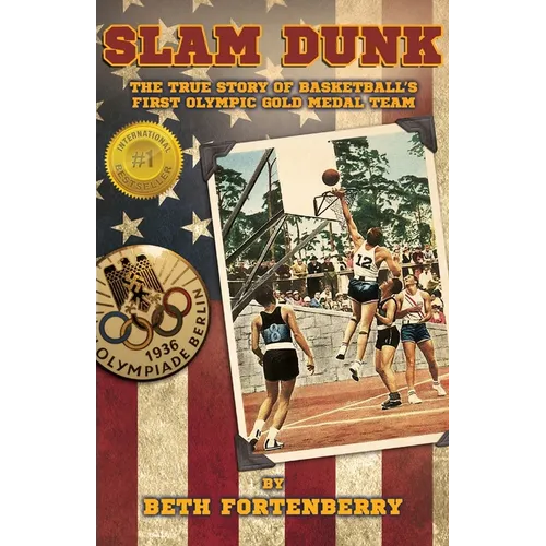 Slam Dunk: The True Story of Basketball's First Olympic Gold Medal Team