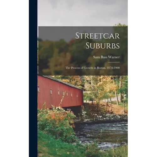 Streetcar Suburbs: the Process of Growth in Boston, 1870-1900