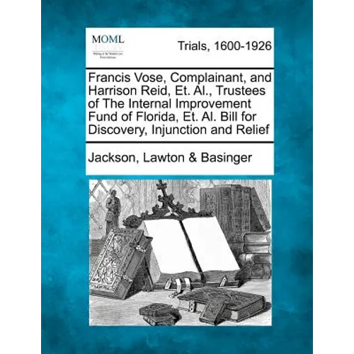 Francis Vose, Complainant, and Harrison Reid, Et. Al., Trustees of the Internal Improvement Fund of Florida, Et. Al. Bill for Discovery, Injunction an