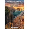 Conversational Arabic Quick and Easy - Levantine Dialects: Lebanese Arabic Dialect, Syrian Arabic Dialect, Palestinian Arabic Dialect, Jordanian Arabi