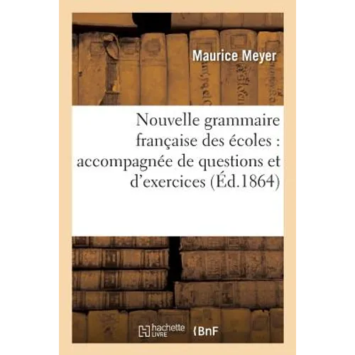 Nouvelle grammaire française des écoles: accompagnée de questions et d'exercices: et d'une syntaxe complète