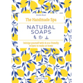 The Handmade Spa: Natural Soaps: Indulge Yourself with 16 Eco-Friendly Recipes to Make at Home