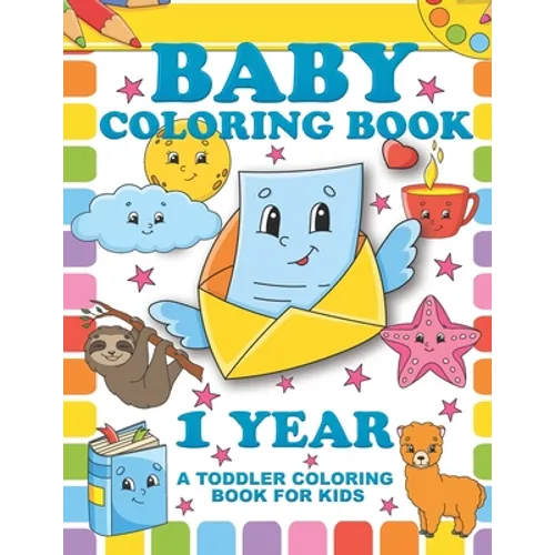 Baby Coloring Book 1 Year; A Toddler Coloring Book For Kids: Simple Colouring Designs With Large Pictures And Print