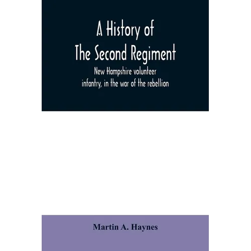 A history of the Second regiment, New Hampshire volunteer infantry, in the war of the rebellion